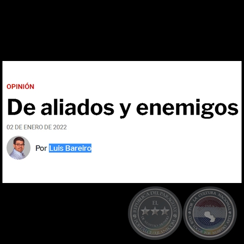 DE ALIADOS Y ENEMIGOS - Por LUIS BAREIRO - Domingo, 02 de Enero de 2022
